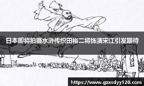 日本即将拍摄水浒传织田裕二将饰演宋江引发期待