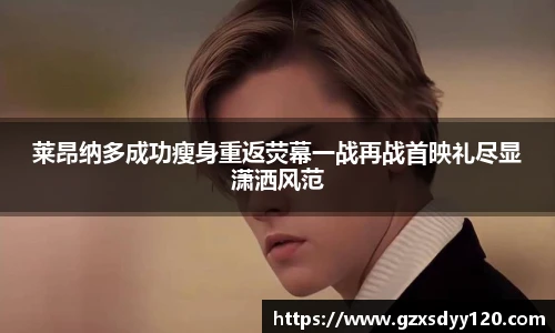 莱昂纳多成功瘦身重返荧幕一战再战首映礼尽显潇洒风范