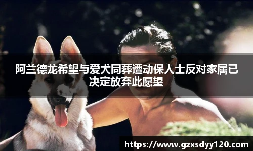 阿兰德龙希望与爱犬同葬遭动保人士反对家属已决定放弃此愿望