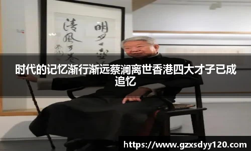 时代的记忆渐行渐远蔡澜离世香港四大才子已成追忆